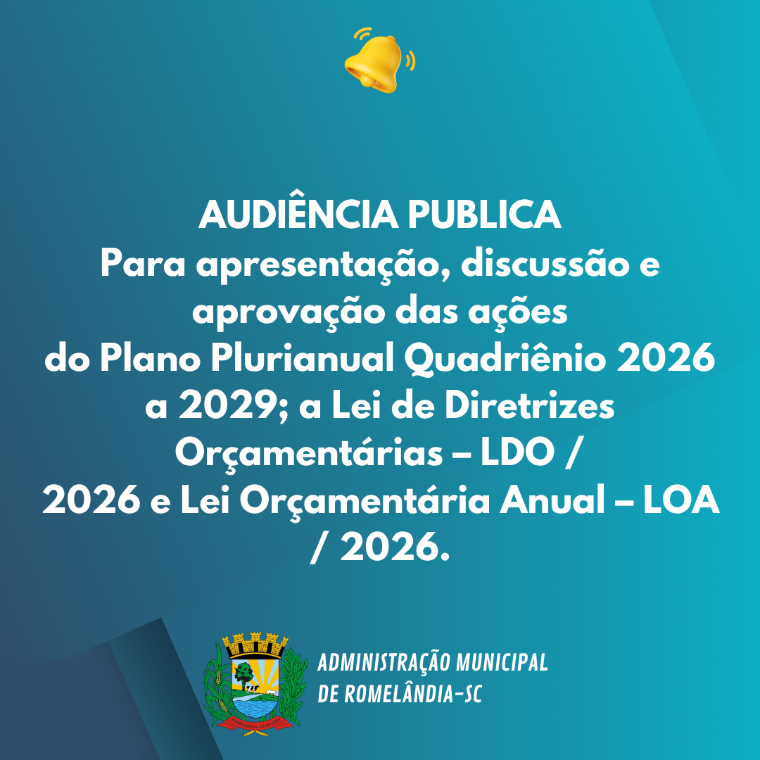 AUDIÊNCIA PUBLICA, para apresentação, discussão e aprovação das ações do Plano Plurianual Quadriênio 2026 a 2029; a Lei de Diretrizes Orçamentárias – LDO /2026 e Lei Orçamentária Anual – LOA / 2026. - Prefeitura de Romelândia